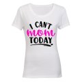 I Can't Mom Today! - Ladies - T-Shirt