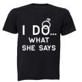 I DO - what she says! - Adults - T-Shirt