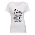 I Lose Everything But Weight - Ladies - T-Shirt