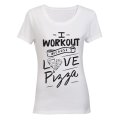 I Workout because I Love Pizza! - Ladies - T-Shirt