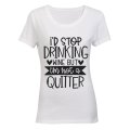 I'd Stop Drinking Wine - Not a Quitter! - Ladies - T-Shirt