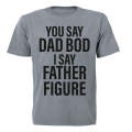 You Say Dad Bod - I Say Father Figure - Adults - T-Shirt