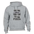 You are what you eat.. So I am PIZZA - Hoodie