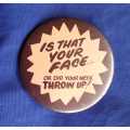 Is that your face... pinback button badge