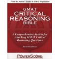 The Powerscore GMAT Critical Reasoning Bible - A Comprehensive Guide for Attacking the GMAT Critical