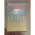 I Dared to Call Him Father: The Miraculous Story of a Muslim Woman's Encounter with God - Bilquis Sh