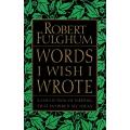 Words I Wish I Wrote: A Collection of Writing That Inspired My Ideas by Robert Fulghum