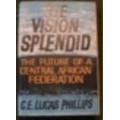 THE VISION SPLENDID, THE FUTURE OF A CENTRAL AFRICAN FEDERATION, C. E. LUCAS PHILLIPS, 1st 1960