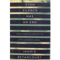 Even Silence Has An End My Six Years of Captivity in the Colombian Jungle Ingrid Betancourt