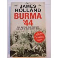 Burma `44, The Battle That Turned Britain`s War in the East by James Holland