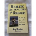 Healing Alternatives for Beginners - Kay Henrion