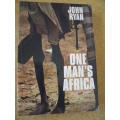 ONE MAN`S AFRICA  by John Ryan