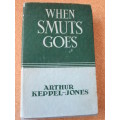 WHEN SMUTS GOES  by Arthur Keppel-Jones