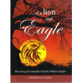 Of a Lion and Eagle: 1ST Edition Signed The Story of Constable Charles William Eagle