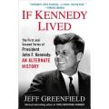 If Kennedy Lived  The First and Second Terms of President John F. Kennedy: An Alternate History  by
