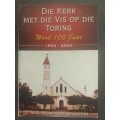Die Kerk met die vis op die toring - word 100 jaar 1904-2004 NG Kerk Koffiefontein