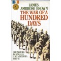 The War Of A Hundred Days - Springboks in Somalia & Abyssinia 1940-41 by James Ambrose Brown