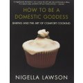 How to Be a Domestic Goddess - Baking and the Art of Comfort Cooking: Nigella Lawson