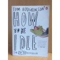 How to be Idle : Tom Hodgkinson (Paperback)