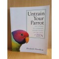 Untrain Your Parrot - And other no-nonsense instructions on the path of Zen:Elizabeth Hamilton