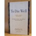 To Die Well - Your right to Comfort, Calm and Choice in the Last Days of Life: Sidney Wanzer, M.D.
