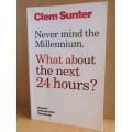 Never Mind the Millennium. What About the Next 24 Hours - Clem Sunter (Paperback)