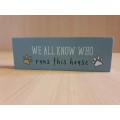 Wooden Display - `We All Know Who Runs This House` - 14cm x 5cm