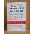 Take the Pressure off Your Heart: Robert E. Kowalski (Paperback)