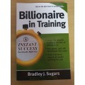 Instant Success - Billionaire in Training : Bradley J. Sugars (Paperback)