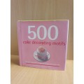 500 Cake Decorating Motifs The Only Compendium of Cake Decorations You`ll Ever Need (Hardcover)