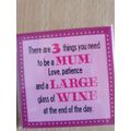 There are 3 things you need to be a Mum: love, patience and a Large glass of Wine - Fridge Magnet