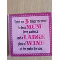 There are 3 things you need to be a Mum: love, patience and a Large glass of Wine - Fridge Magnet