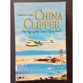 China Clipper - The Age of the Great Flying Boats - By Robert Gandt