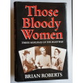 Those Bloody Women - Three Heroines of the Boer War - By Brian Roberts