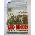 THE EPIC OF DUNKIRK Hard, Dust Cover torn, 1940. by Edward Keble Chatterton. As per photo.
