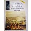 The Borders of Race in Colonial South Africa: The Kat River Settlement 1829-1856 by Robert Ross