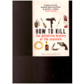 HOW TO KILL: THE DEFINITIVE HISTORY OF THE ASSASSIN