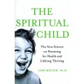 [B:2:S:CC]-The Spiritual Child. The New Science on Parenting for Health and Lifelong Thriving.