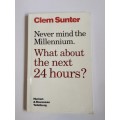 Never Mind the Millennium: What About the Next 24 Hours by Clem Sunter SIGNED