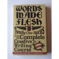 WORDS MADE FLESH: TWENTY ONE STORIES FROM THE COMPLETE CREATIVE WRITING COURSE