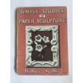 Simple Studies in Paper Sculpture by Arthur Sadler