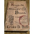 What King`s Ate and Wizards Drank - Krista D. Ball