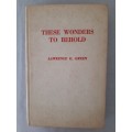These Wonders to Behold - Lawrence G. Green