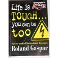 Life is tough...you can be too by Roland Gaspar