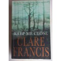 Keep me close by Clare Francis