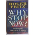 Why stop now by Roger Fritz