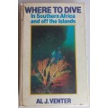 Where to dive in Southern Africa and off the Islands by Al J Venter