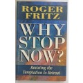 Why stop now by Roger Fritz