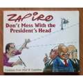ZAPIRO - Don`t mess with the President`s Head - Cartoons from the Mail and Guardian, Sunday Times +