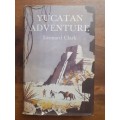 Yucatan Adventure ~ Leonard Clark